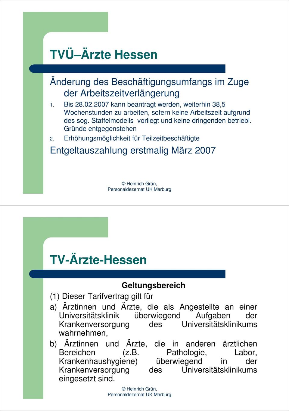 Erhöhungsmöglichkeit für Teilzeitbeschäftigte Entgeltauszahlung erstmalig März 2007 TV-Ärzte-Hessen Geltungsbereich (1) Dieser Tarifvertrag gilt für a) Ärztinnen und Ärzte, die als Angestellte