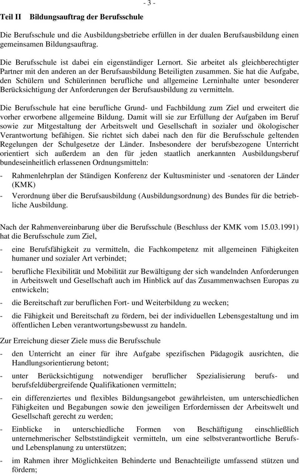 Sie hat die Aufgabe, den Schülern und Schülerinnen berufliche und allgemeine Lerninhalte unter besonderer Berücksichtigung der Anforderungen der Berufsausbildung zu vermitteln.