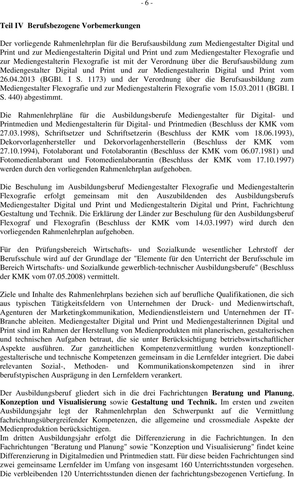 vom 26.04.2013 (BGBl. I S. 1173) und der Verordnung über die Berufsausbildung zum Mediengestalter Flexografie und zur Mediengestalterin Flexografie vom 15.03.2011 (BGBl. I S. 440) abgestimmt.