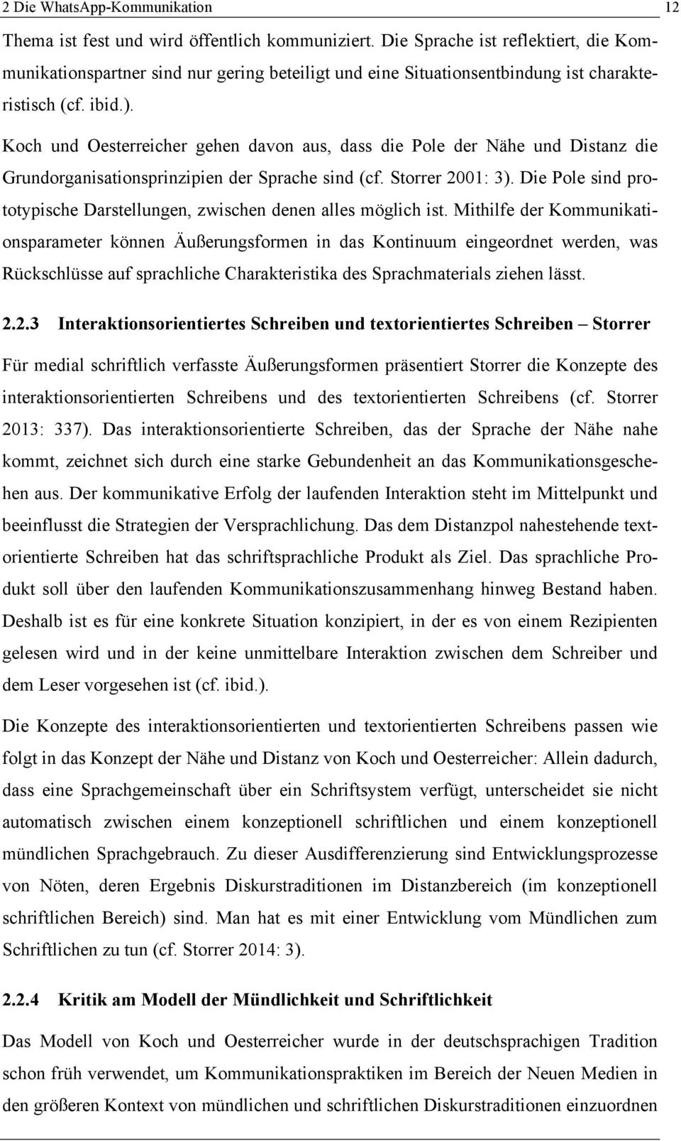Koch und Oesterreicher gehen davon aus, dass die Pole der Nähe und Distanz die Grundorganisationsprinzipien der Sprache sind (cf. Storrer 2001: 3).