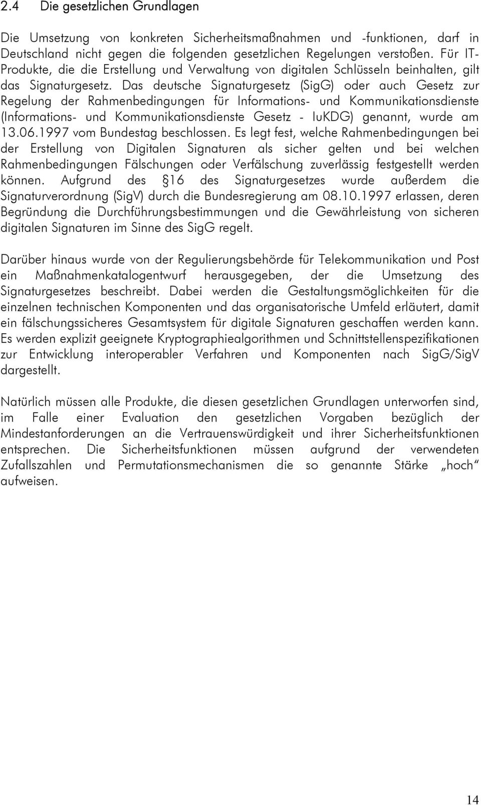 Das deutsche Signaturgesetz (SigG) oder auch Gesetz zur Regelung der Rahmenbedingungen für Informations- und Kommunikationsdienste (Informations- und Kommunikationsdienste Gesetz - IuKDG) genannt,