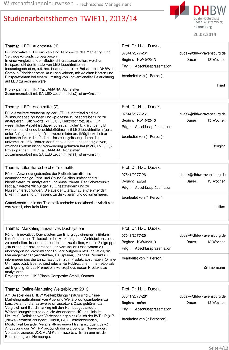 Insbesondere am Beispiel der DHBW im Campus Friedrichshafen ist zu analysieren, mit welchen Kosten und Einspareffekten bei einem Umstieg von konventioneller Beleuchtung auf LED zu rechnen wäre.