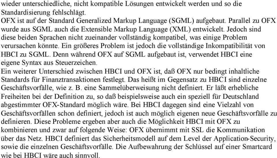 Ein größeres Problem ist jedoch die vollständige Inkompatibilität von HBCI zu SGML. Denn während OFX auf SGML aufgebaut ist, verwendet HBCI eine eigene Syntax aus Steuerzeichen.