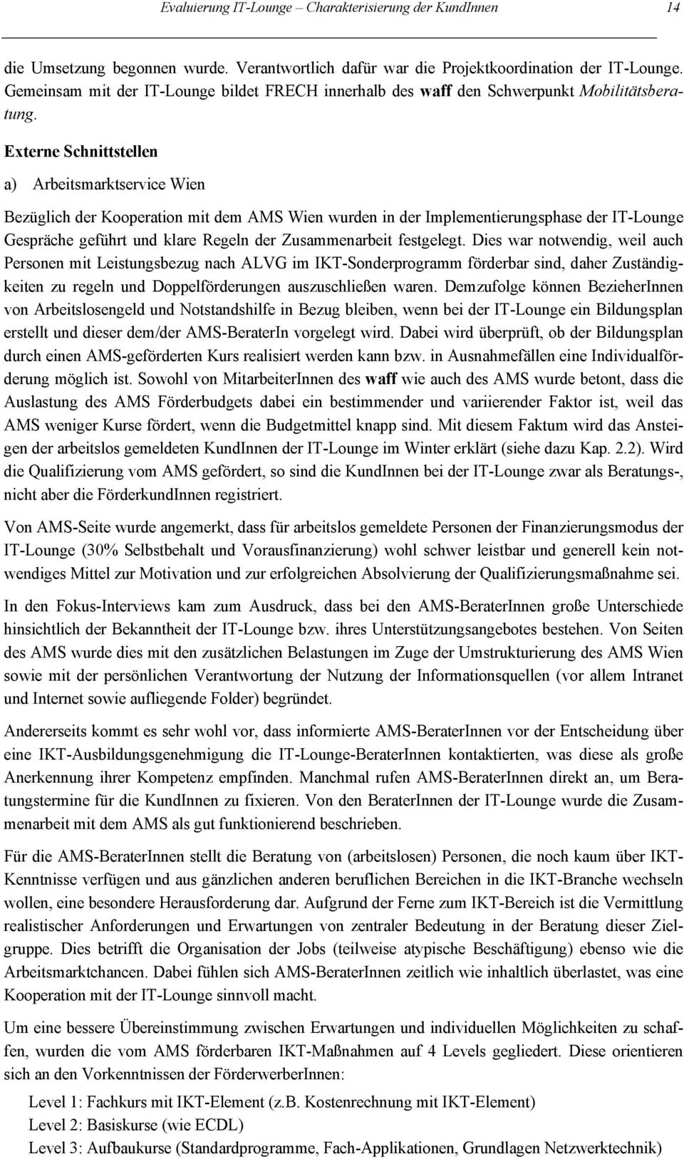 Externe Schnittstellen a) Arbeitsmarktservice Wien Bezüglich der Kooperation mit dem AMS Wien wurden in der Implementierungsphase der IT-Lounge Gespräche geführt und klare Regeln der Zusammenarbeit