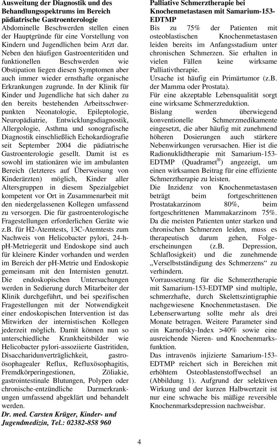 Neben den häufigen Gastroenteritiden und funktionellen Beschwerden wie Obstipation liegen diesen Symptomen aber auch immer wieder ernsthafte organische Erkrankungen zugrunde.