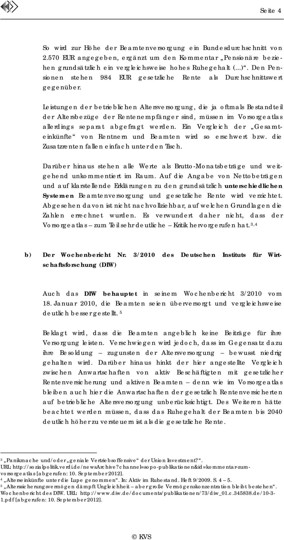 Leistungen der betrieblichen Altersversorgung, die ja oftmals Bestandteil der Altersbezüge der Rentenempfänger sind, müssen im Vorsorgeatlas allerdings separat abgefragt werden.