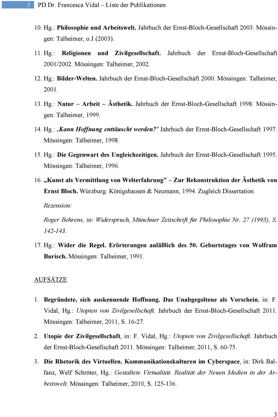Jahrbuch der Ernst-Bloch-Gesellschaft 1998. Mössingen: Talheimer, 1999. 14. Hg.: Kann Hoffnung enttäuscht werden? Jahrbuch der Ernst-Bloch-Gesellschaft 1997. Mössingen: Talheimer, 1998. 15. Hg.: Die Gegenwart des Ungleichzeitigen.