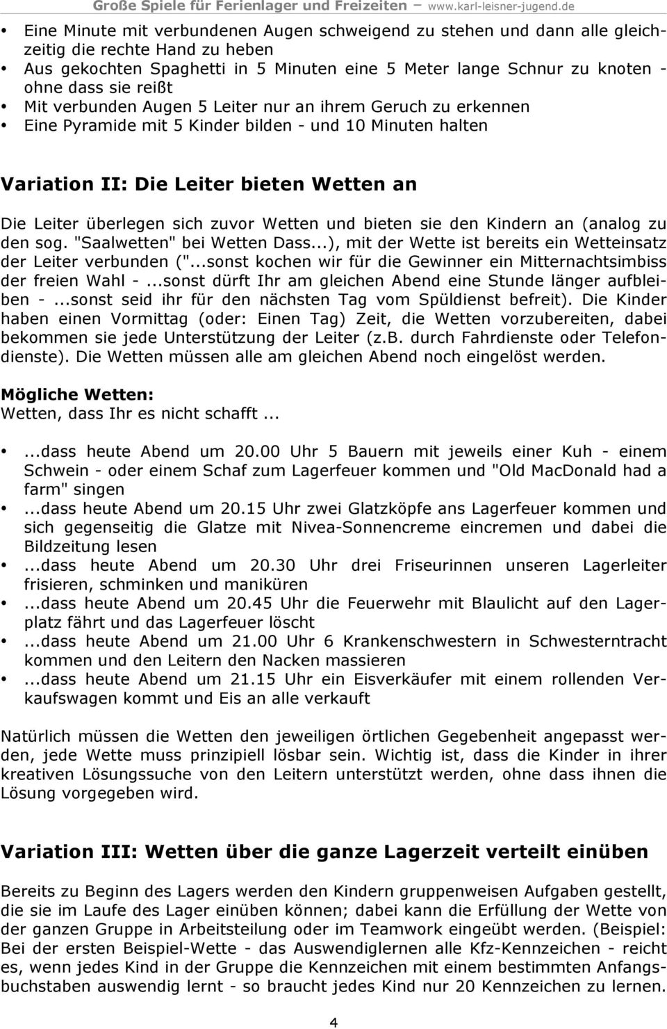 Wetten und bieten sie den Kindern an (analog zu den sog. "Saalwetten" bei Wetten Dass...), mit der Wette ist bereits ein Wetteinsatz der Leiter verbunden (".