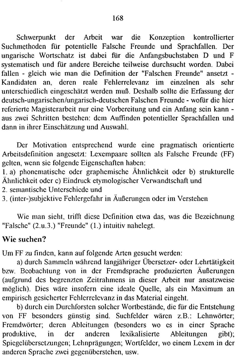 Dabei fallen - gleich wie man die Definition der "Falschen Freunde" ansetzt - Kandidaten an, deren reale Fehlerrelevanz im einzelnen als sehr unterschiedlich eingeschätzt werden muß.