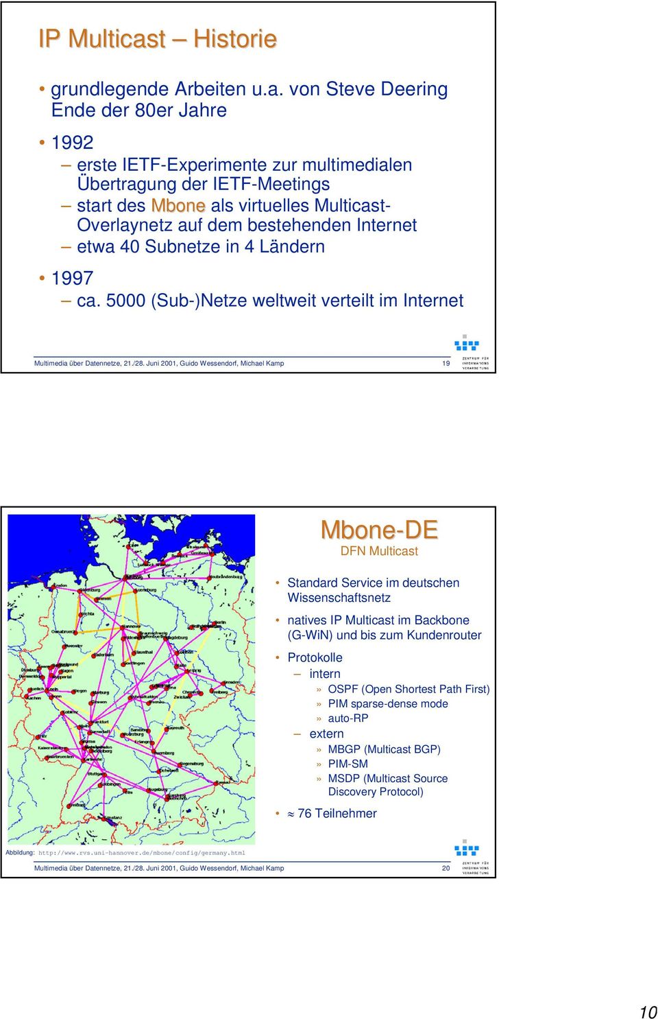 von Steve Deering Ende der 80er Jahre 1992 erste IETF-Experimente zur multimedialen Übertragung der IETF-Meetings start des Mbone als virtuelles Multicast- Overlaynetz auf dem bestehenden Internet