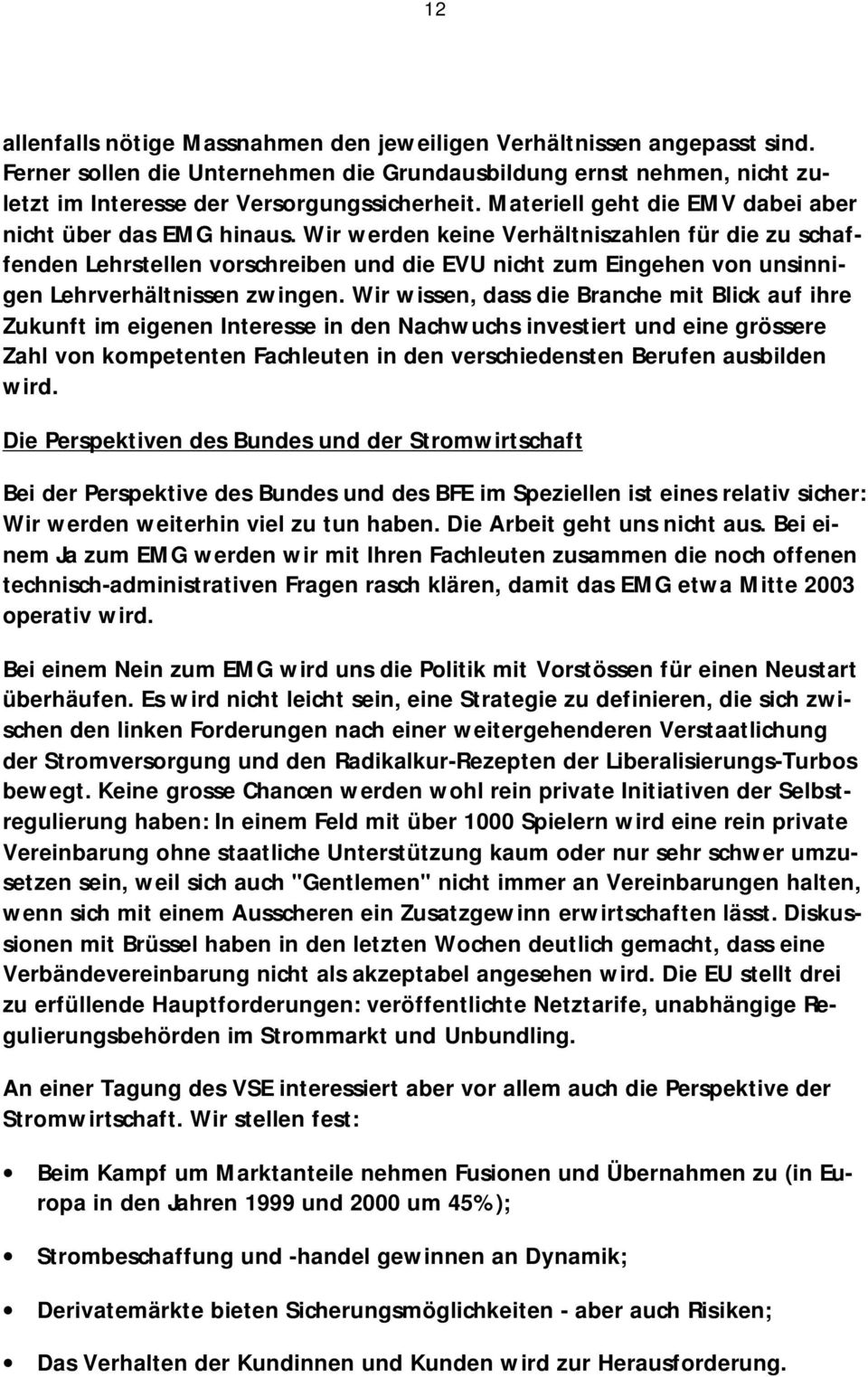 Wir werden keine Verhältniszahlen für die zu schaffenden Lehrstellen vorschreiben und die EVU nicht zum Eingehen von unsinnigen Lehrverhältnissen zwingen.