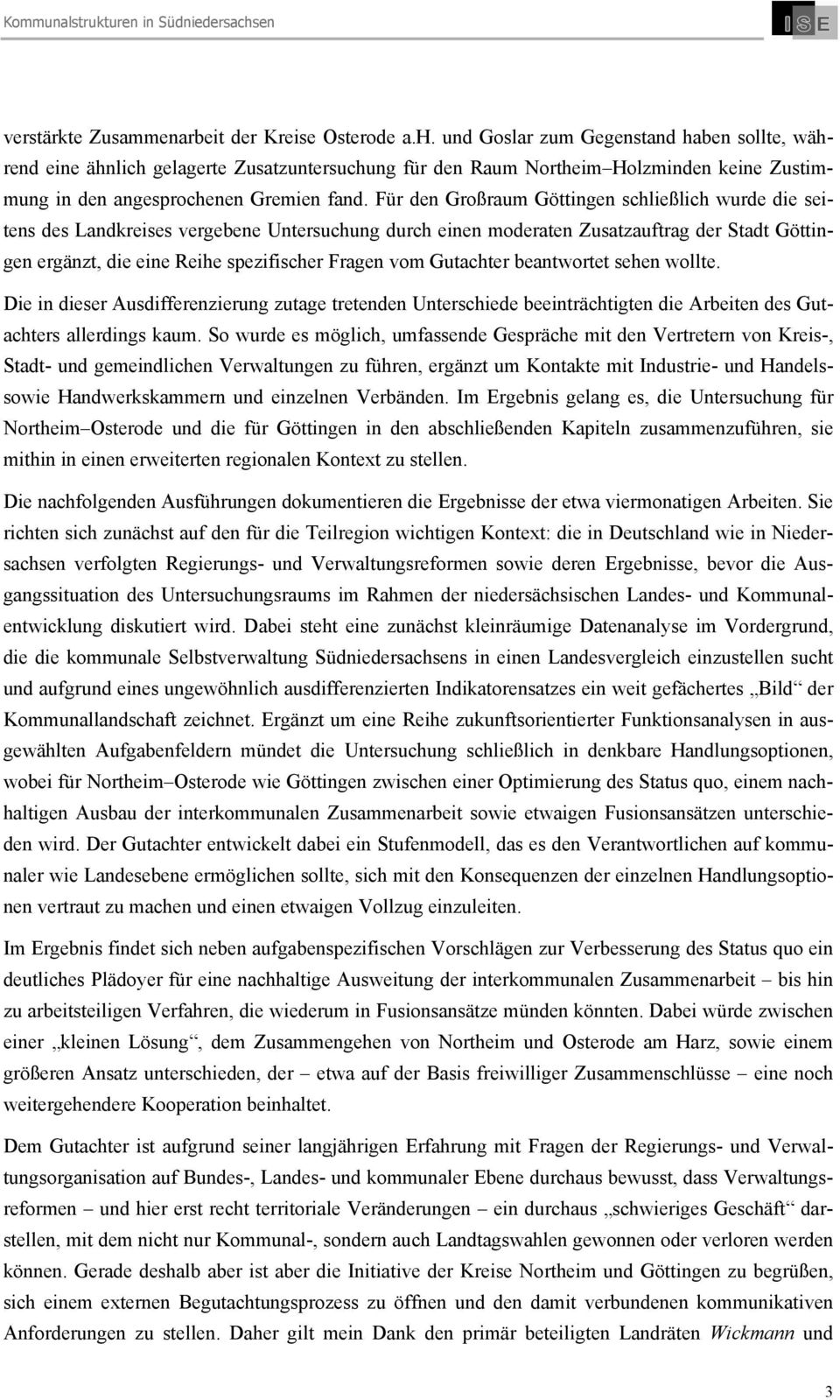 Für den Großraum Göttingen schließlich wurde die seitens des Landkreises vergebene Untersuchung durch einen moderaten Zusatzauftrag der Stadt Göttingen ergänzt, die eine Reihe spezifischer Fragen vom
