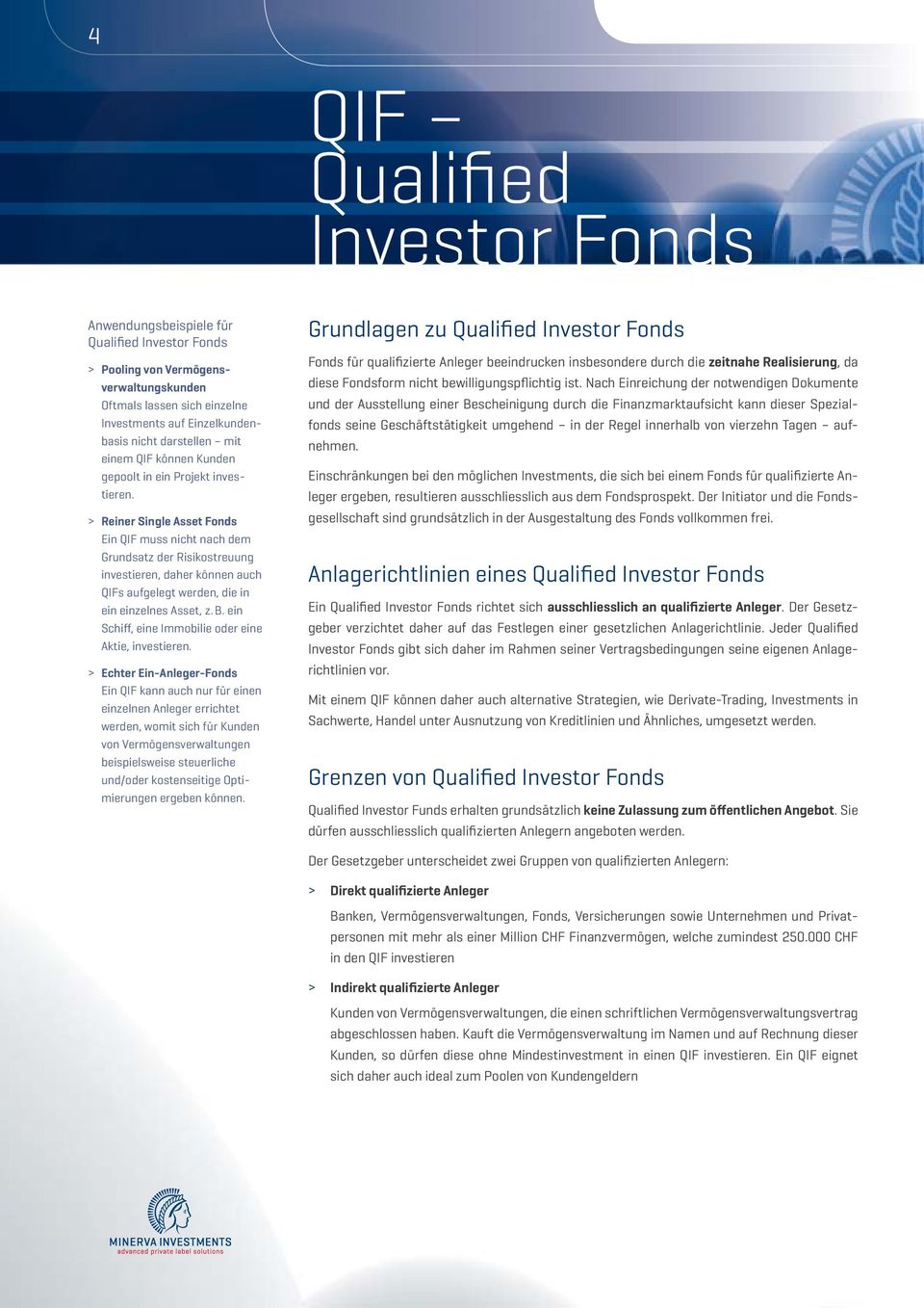> Reiner Single Asset Fonds Ein QIF muss nicht nach dem Grundsatz der Risikostreuung investieren, daher können auch QIFs aufgelegt werden, die in ein einzelnes Asset, z. B.