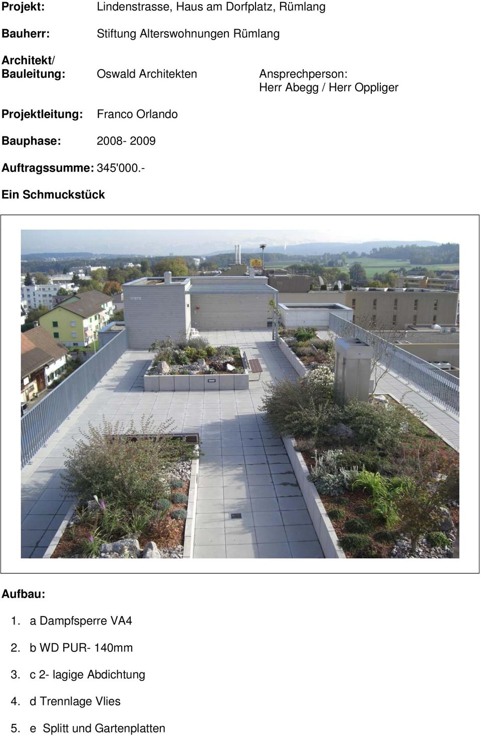 Orlando Bauphase: 2008-2009 Auftragssumme: 345'000.- Ein Schmuckstück 1.