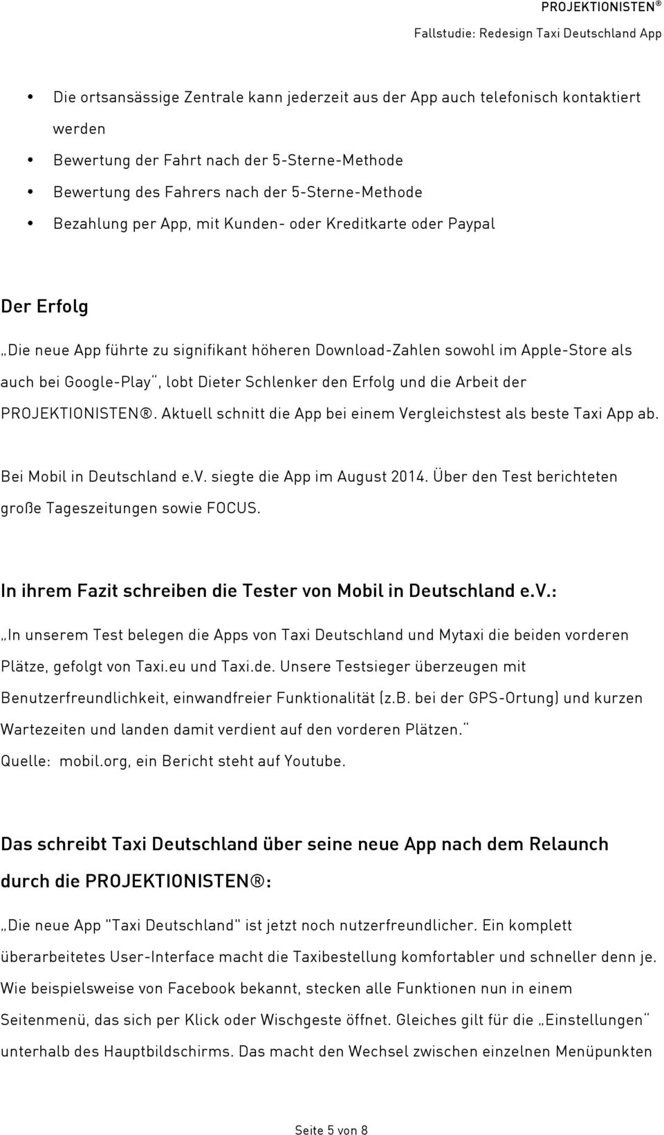 und die Arbeit der PROJEKTIONISTEN. Aktuell schnitt die App bei einem Vergleichstest als beste Taxi App ab. Bei Mobil in Deutschland e.v. siegte die App im August 2014.