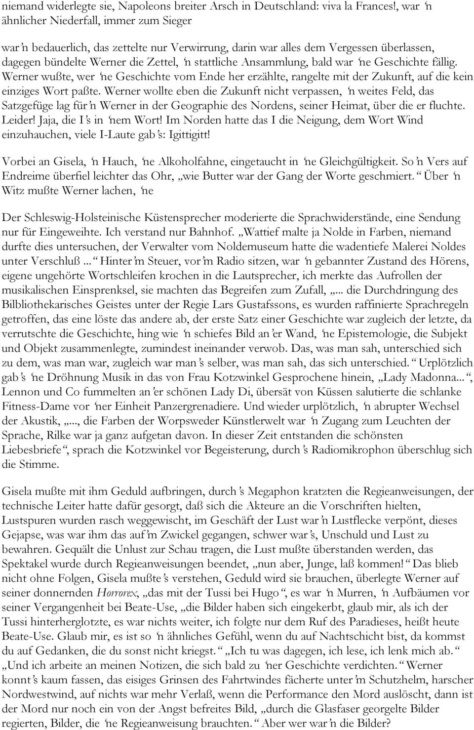 bald war ne Geschichte fällig. Werner wußte, wer ne Geschichte vom Ende her erzählte, rangelte mit der Zukunft, auf die kein einziges Wort paßte.