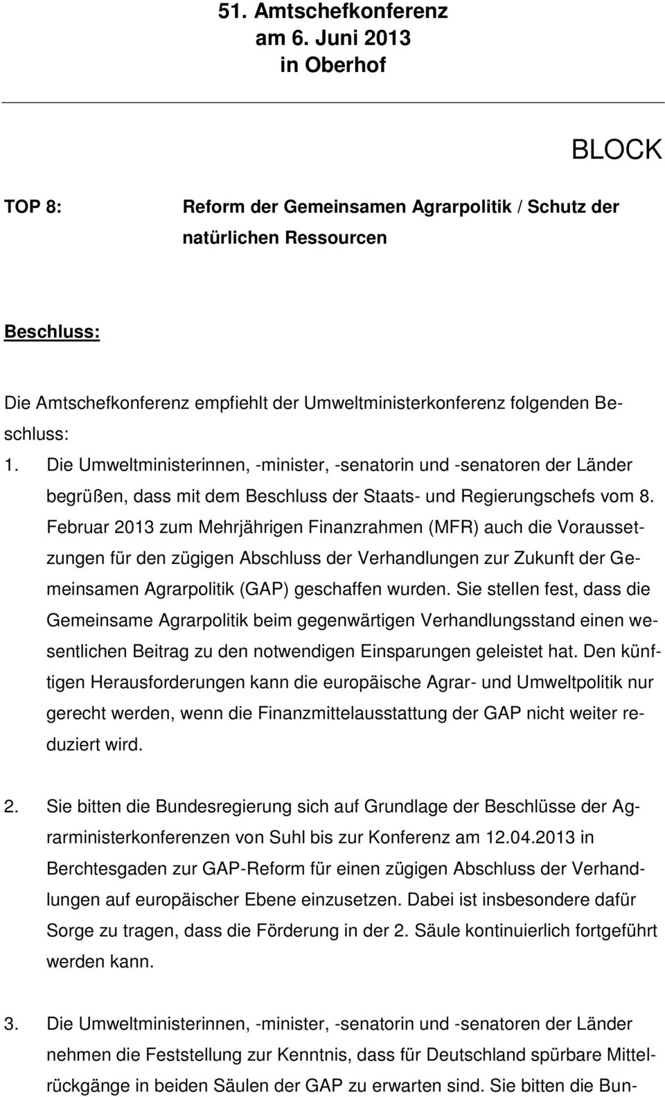 Februar 2013 zum Mehrjährigen Finanzrahmen (MFR) auch die Voraussetzungen für den zügigen Abschluss der Verhandlungen zur Zukunft der Gemeinsamen Agrarpolitik (GAP) geschaffen wurden.