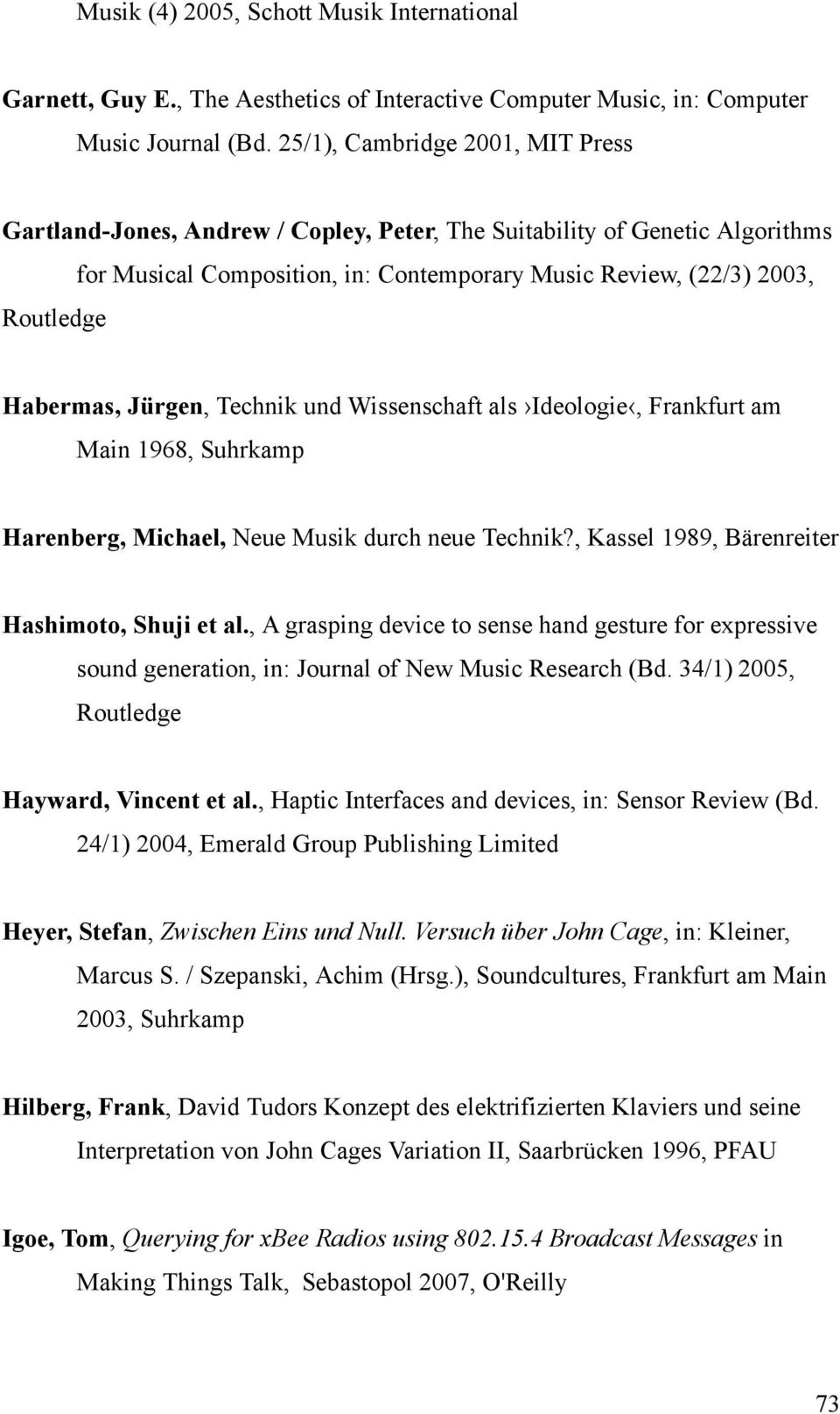 Jürgen, Technik und Wissenschaft als Ideologie, Frankfurt am Main 1968, Suhrkamp Harenberg, Michael, Neue Musik durch neue Technik?, Kassel 1989, Bärenreiter Hashimoto, Shuji et al.
