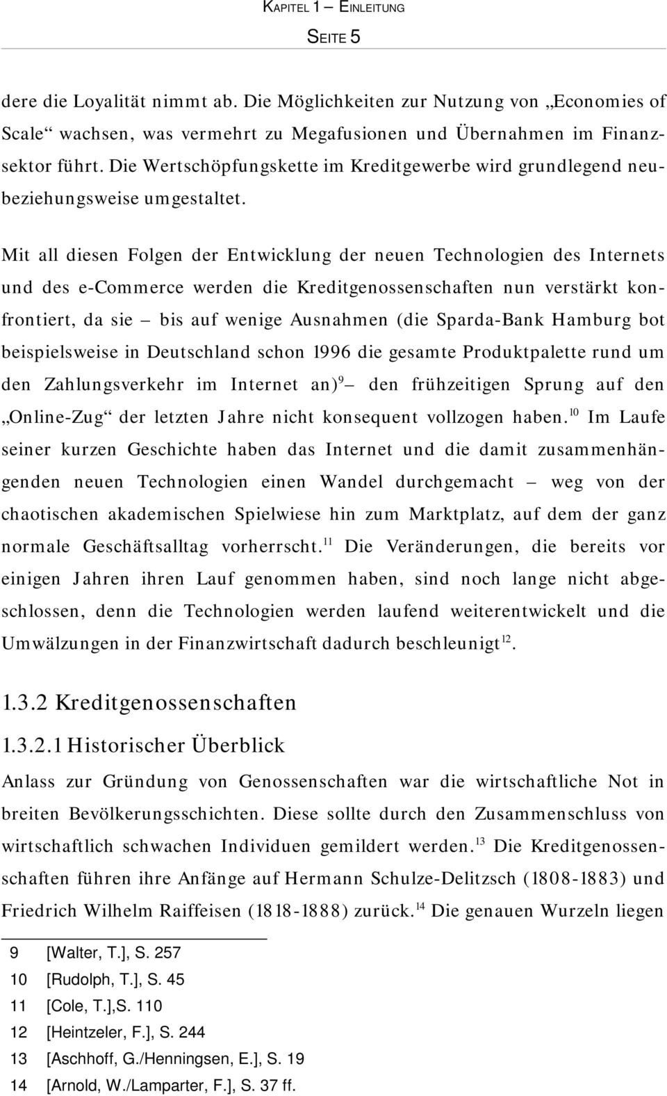 Mit all diesen Folgen der Entwicklung der neuen Technologien des Internets und des e-commerce werden die Kreditgenossenschaften nun verstärkt konfrontiert, da sie bis auf wenige Ausnahmen (die