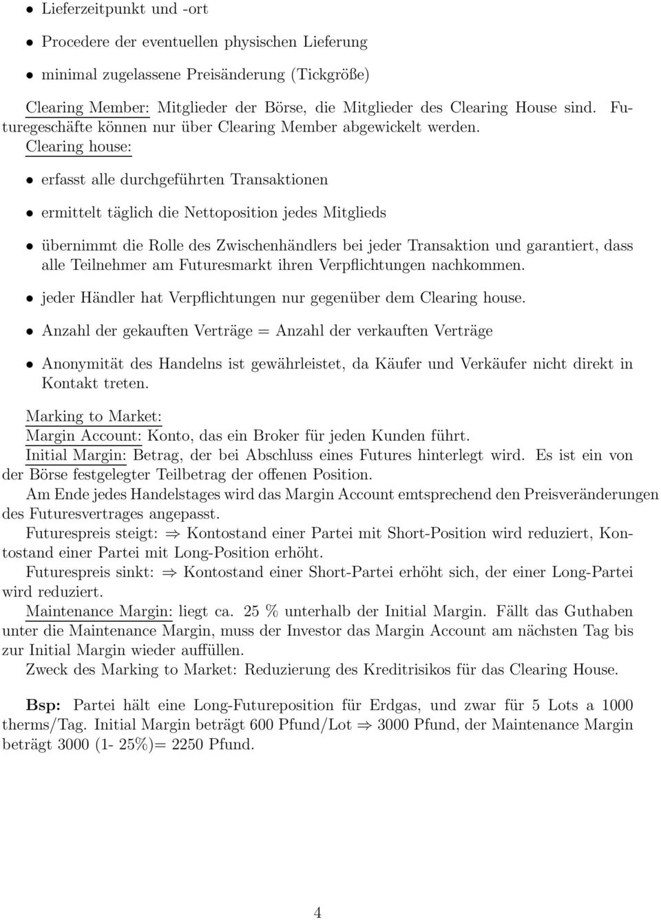 Clearing house: erfasst alle durchgeführten Transaktionen ermittelt täglich die Nettoposition jedes Mitglieds übernimmt die Rolle des Zwischenhändlers bei jeder Transaktion und garantiert, dass alle