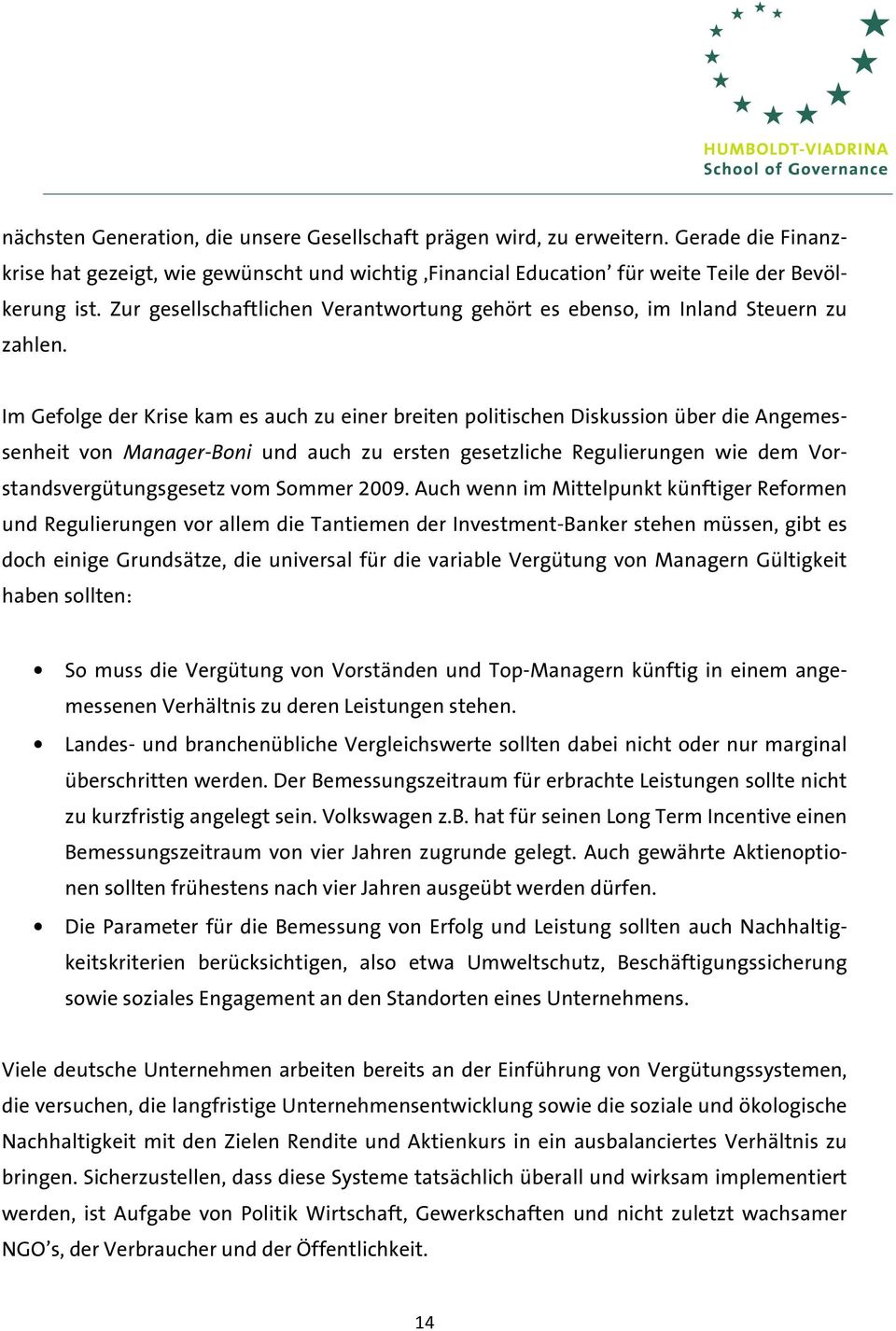 Im Gefolge der Krise kam es auch zu einer breiten politischen Diskussion über die Angemessenheit von Manager-Boni und auch zu ersten gesetzliche Regulierungen wie dem Vorstandsvergütungsgesetz vom