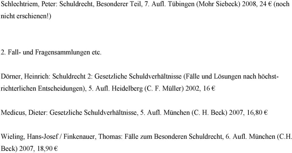 Aufl. Heidelberg (C. F. Müller) 2002, 16 Medicus, Dieter: Gesetzliche Schuldverhältnisse, 5. Aufl. München (C. H. Beck) 2007, 16,80 Wieling, Hans-Josef / Finkenauer, Thomas: Fälle zum Besonderen Schuldrecht, 6.