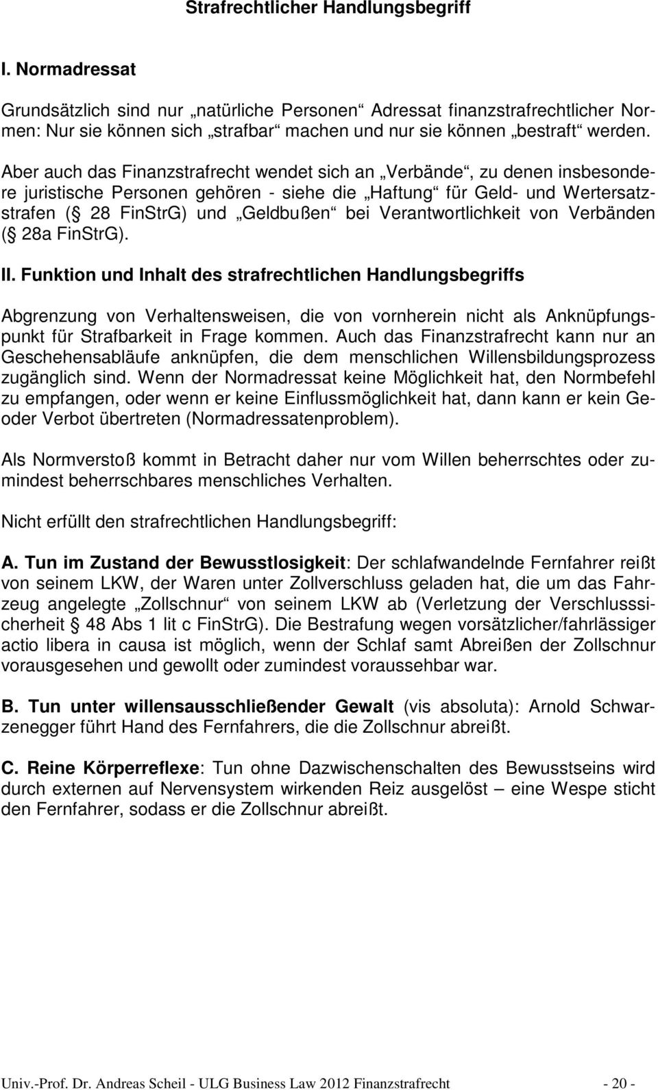 Aber auch das Finanzstrafrecht wendet sich an Verbände, zu denen insbesondere juristische Personen gehören - siehe die Haftung für Geld- und Wertersatzstrafen ( 28 FinStrG) und Geldbußen bei