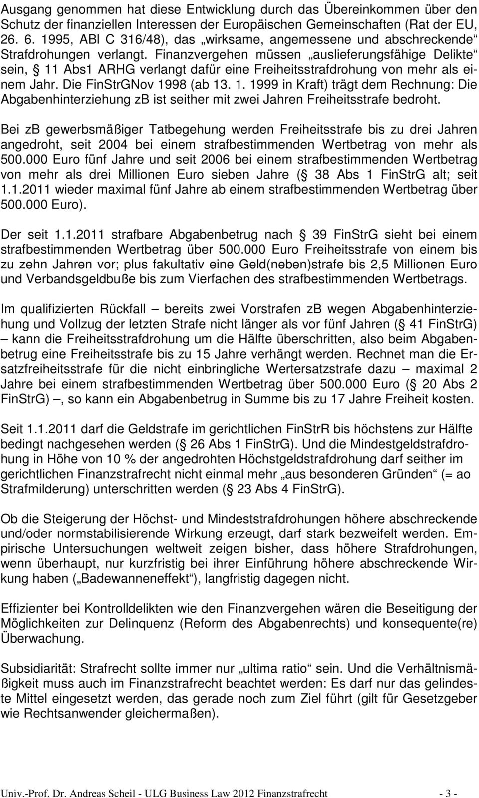 Finanzvergehen müssen auslieferungsfähige Delikte sein, 11 Abs1 ARHG verlangt dafür eine Freiheitsstrafdrohung von mehr als einem Jahr. Die FinStrGNov 1998 (ab 13. 1. 1999 in Kraft) trägt dem Rechnung: Die Abgabenhinterziehung zb ist seither mit zwei Jahren Freiheitsstrafe bedroht.