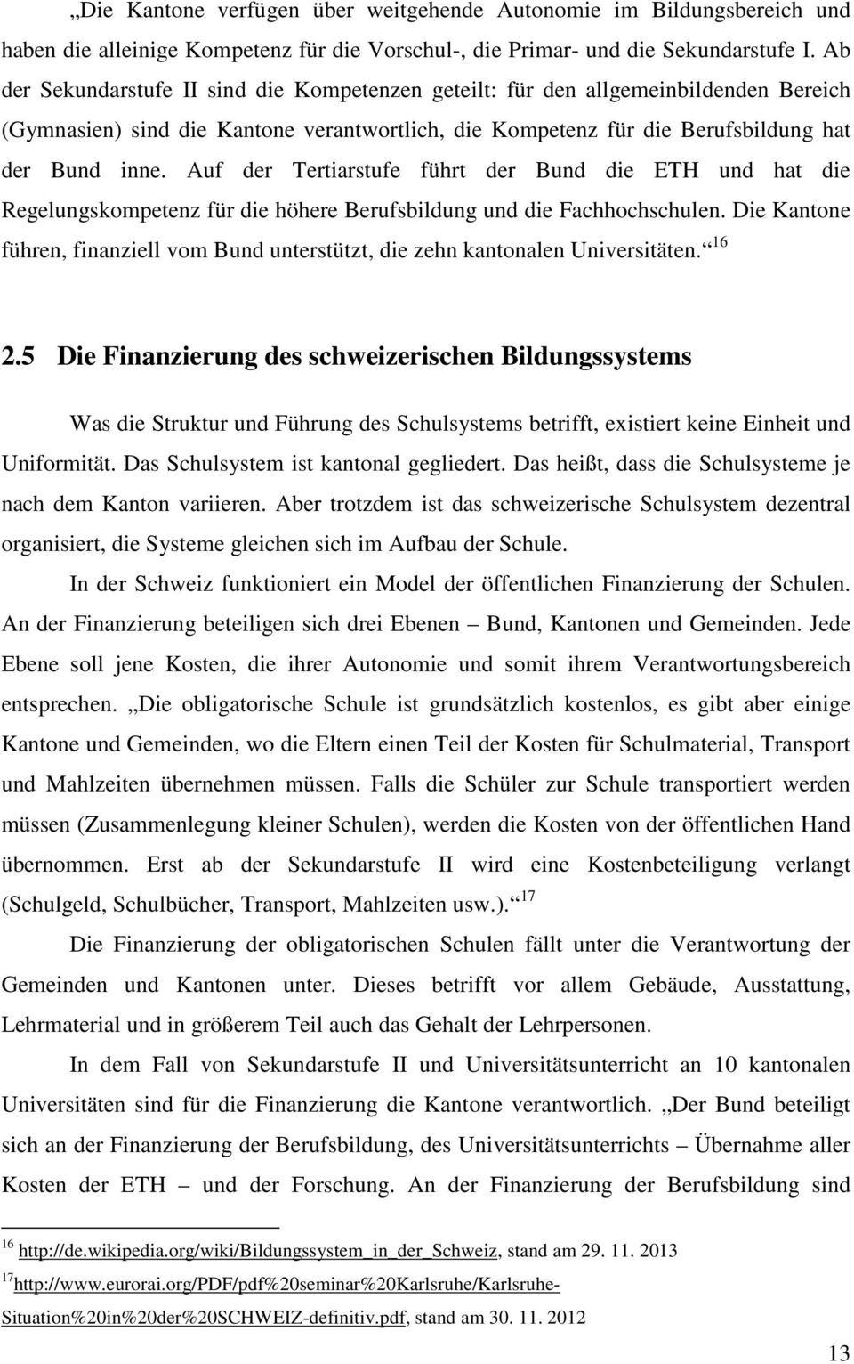 Auf der Tertiarstufe führt der Bund die ETH und hat die Regelungskompetenz für die höhere Berufsbildung und die Fachhochschulen.