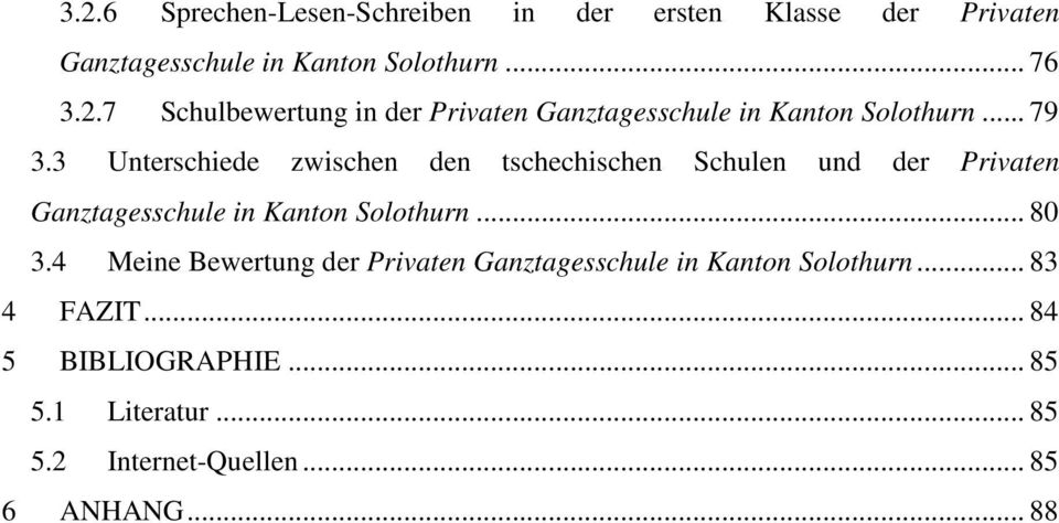 4 Meine Bewertung der Privaten Ganztagesschule in Kanton Solothurn... 83 4 FAZIT... 84 5 BIBLIOGRAPHIE... 85 5.