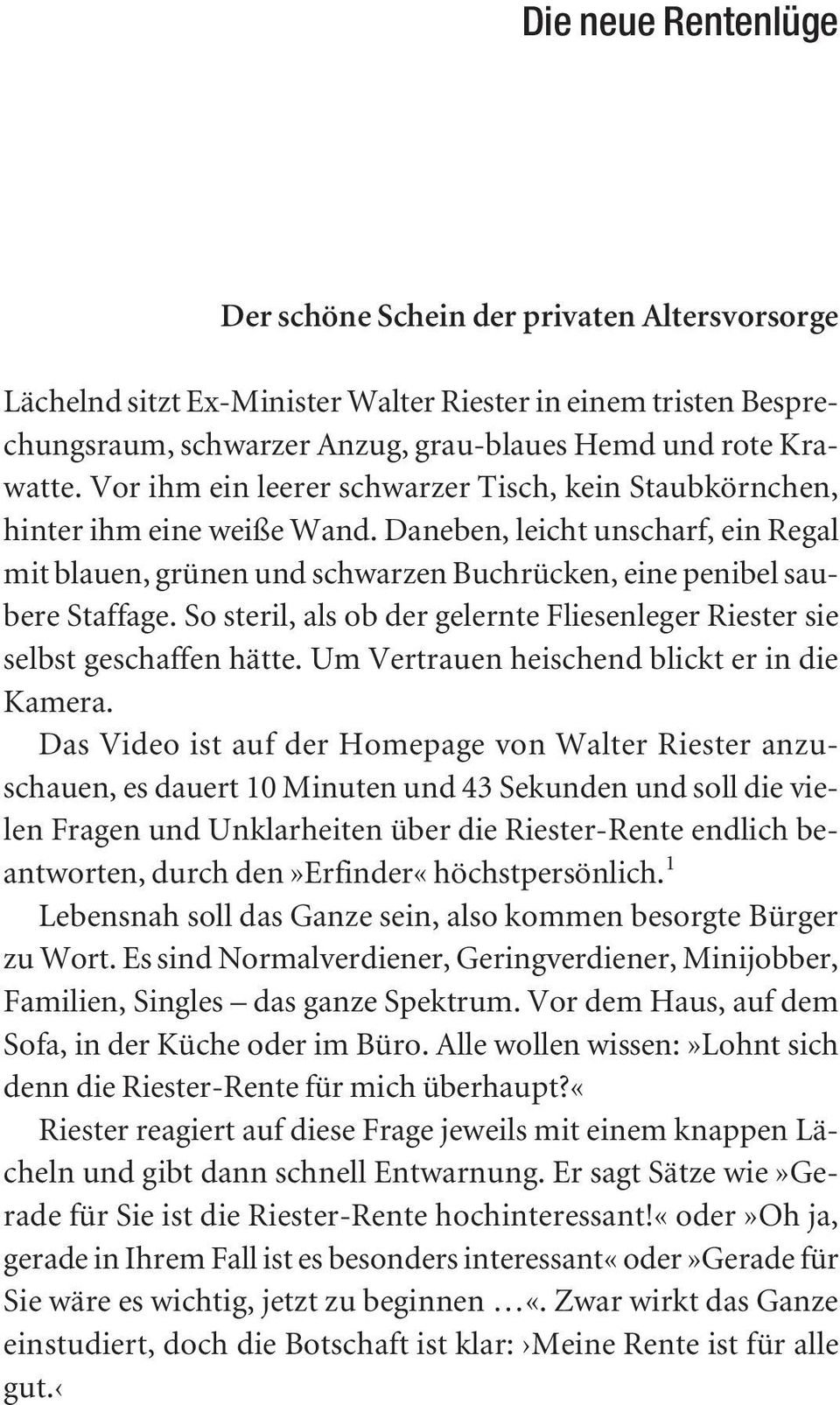 So steril, als ob der gelernte Fliesenleger Riester sie selbst geschaffen hätte. Um Vertrauen heischend blickt er in die Kamera.