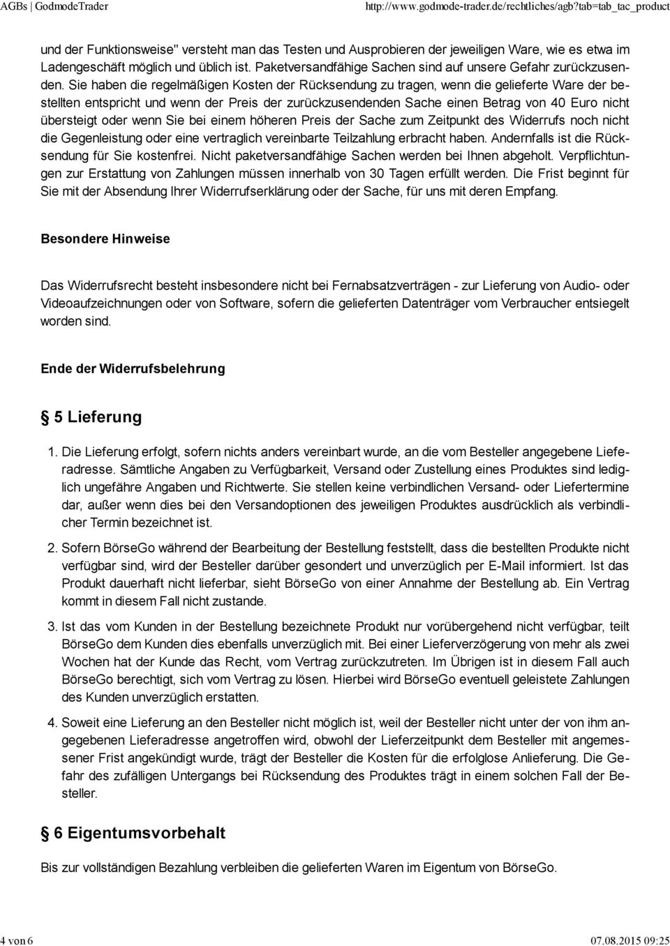 Sie haben die regelmäßigen Kosten der Rücksendung zu tragen, wenn die gelieferte Ware der bestellten entspricht und wenn der Preis der zurückzusendenden Sache einen Betrag von 40 Euro nicht