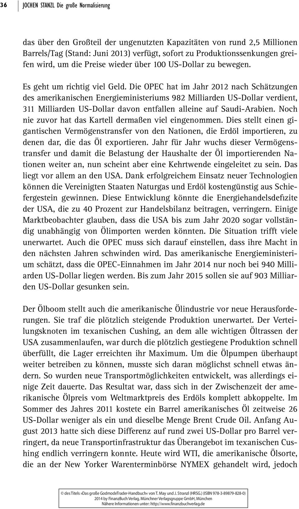 Die OPEC hat im Jahr 2012 nach Schätzungen des amerikanischen Energieministeriums 982 Milliarden US-Dollar verdient, 311 Milliarden US-Dollar davon entfallen alleine auf Saudi-Arabien.