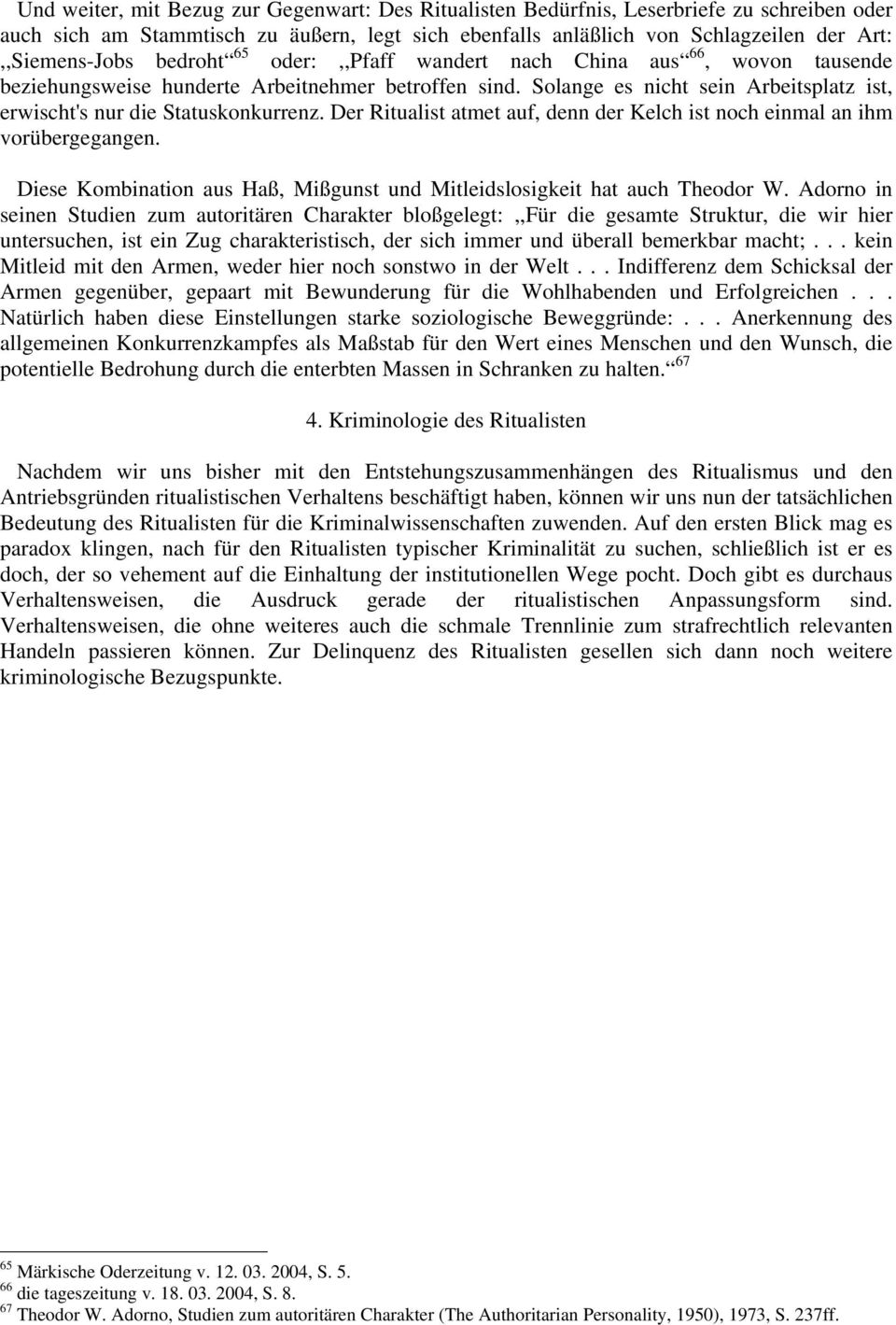 Der Ritualist atmet auf, denn der Kelch ist noch einmal an ihm vorübergegangen. Diese Kombination aus Haß, Mißgunst und Mitleidslosigkeit hat auch Theodor W.