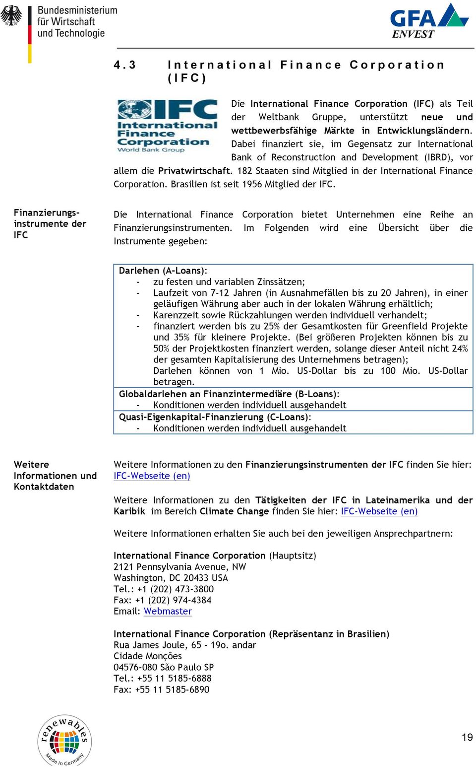 Brasilien ist seit 1956 Mitglied der IFC. Finanzierungsinstrumente der IFC Die International Finance Corporation bietet Unternehmen eine Reihe an Finanzierungsinstrumenten.