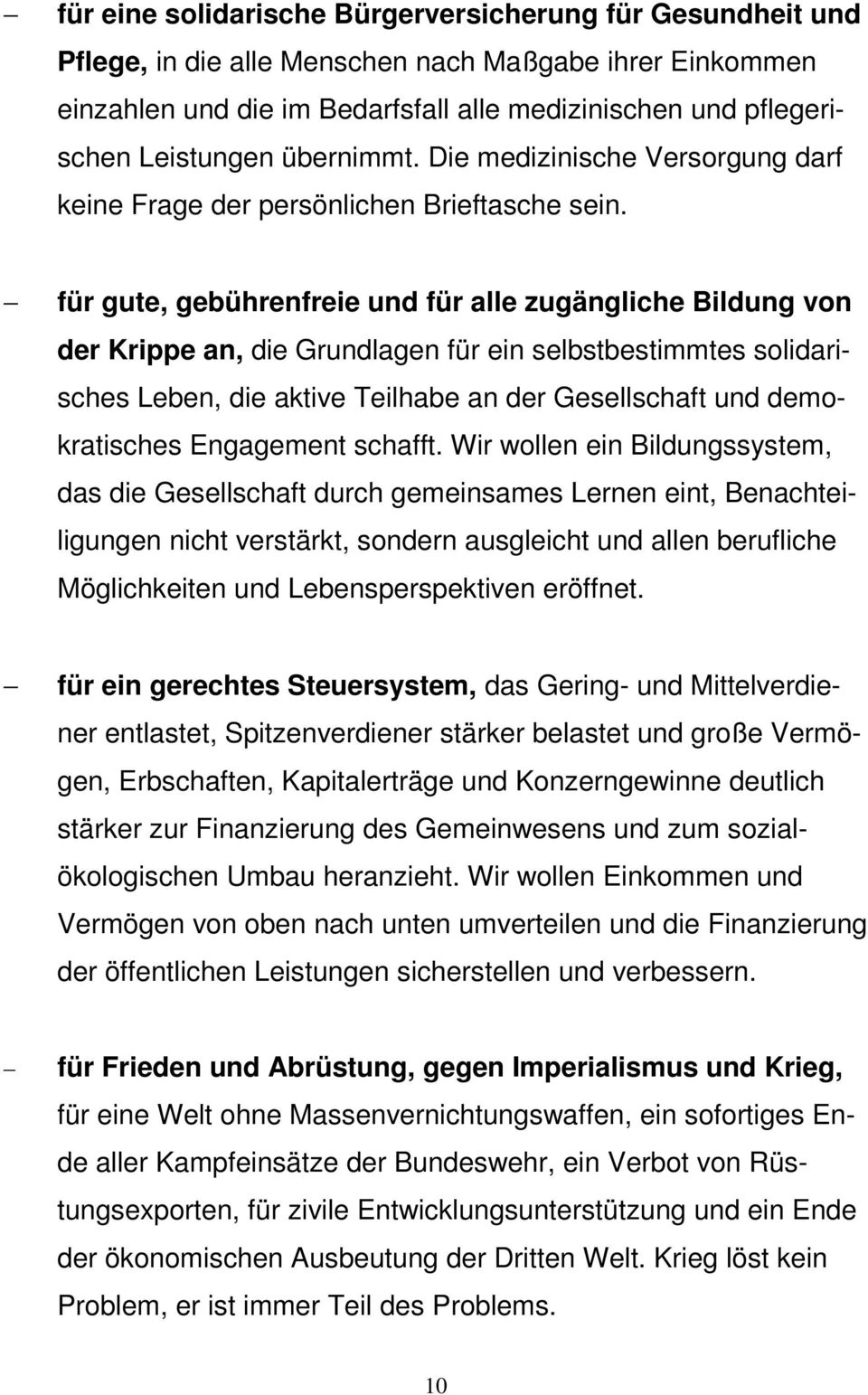 für gute, gebührenfreie und für alle zugängliche Bildung von der Krippe an, die Grundlagen für ein selbstbestimmtes solidarisches Leben, die aktive Teilhabe an der Gesellschaft und demokratisches