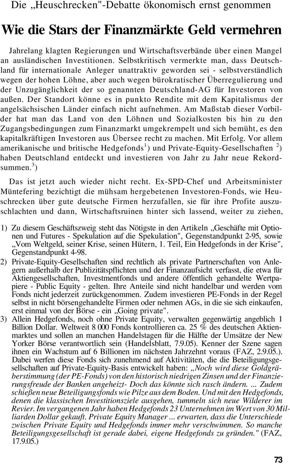 Selbstkritisch vermerkte man, dass Deutschland für internationale Anleger unattraktiv geworden sei - selbstverständlich wegen der hohen Löhne, aber auch wegen bürokratischer Überregulierung und der