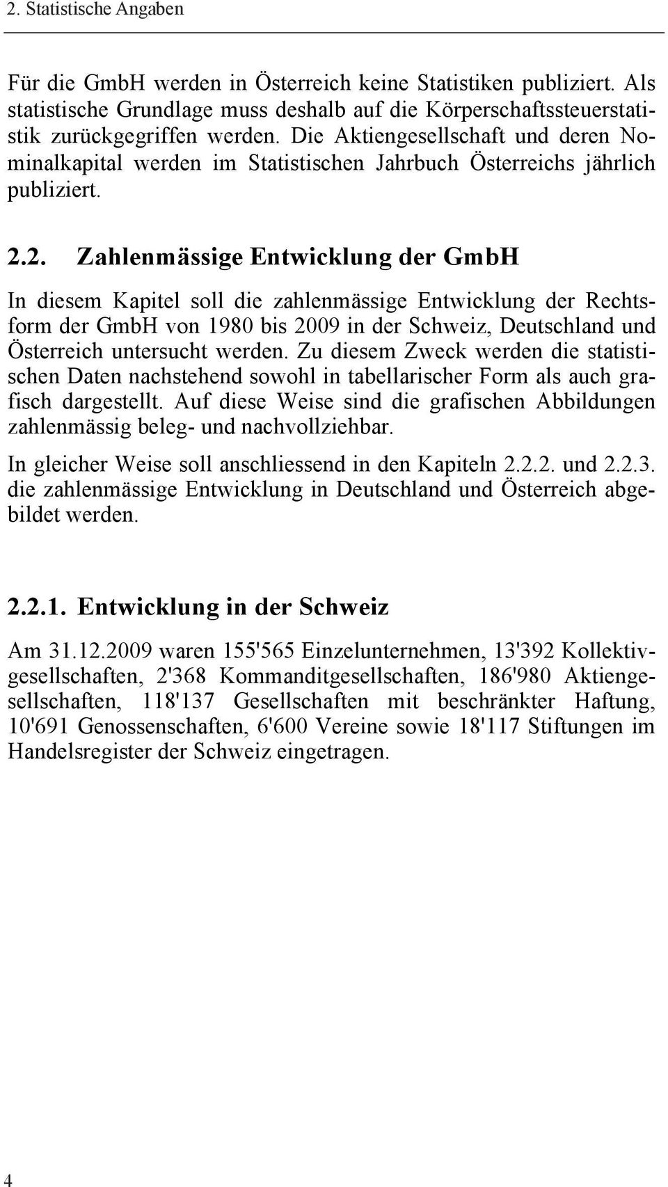 2. Zahlenmässige Entwicklung der GmbH In diesem Kapitel soll die zahlenmässige Entwicklung der Rechtsform der GmbH von 1980 bis 2009 in der Schweiz, Deutschland und Österreich untersucht werden.