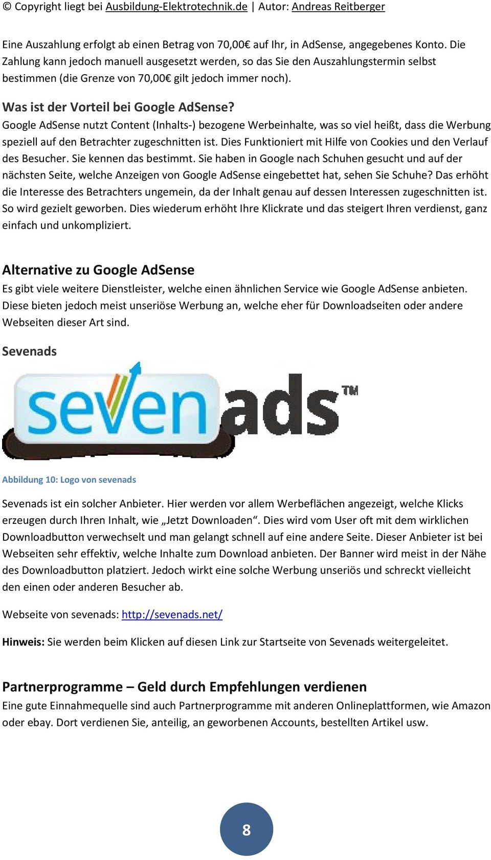 Google AdSense nutzt Content (Inhalts-) bezogene Werbeinhalte, was so viel heißt, dass die Werbung speziell auf den Betrachter zugeschnitten ist.