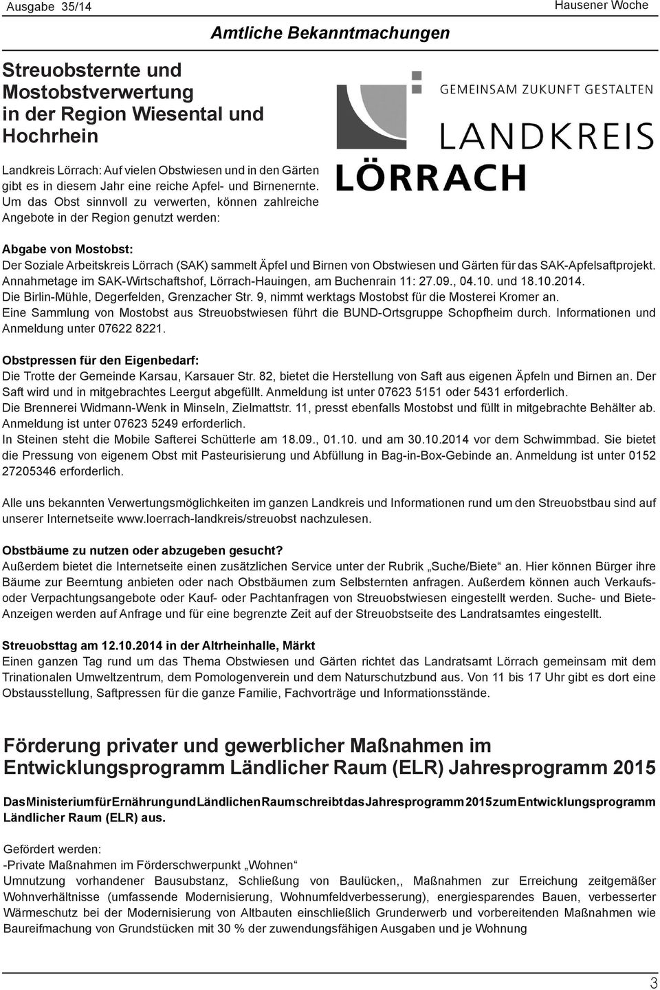 Um das Obst sinnvoll zu verwerten, können zahlreiche Angebote in der Region genutzt werden: Abgabe von Mostobst: Der Soziale Arbeitskreis Lörrach (SAK) sammelt Äpfel und Birnen von Obstwiesen und