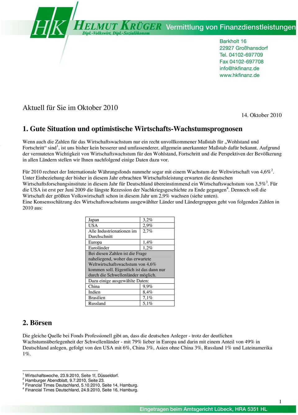 Gute Situation und optimistische Wirtschafts-Wachstumsprognosen Wenn auch die Zahlen für das Wirtschaftswachstum nur ein recht unvollkommener Maßstab für Wohlstand und Fortschritt sind 1, ist uns