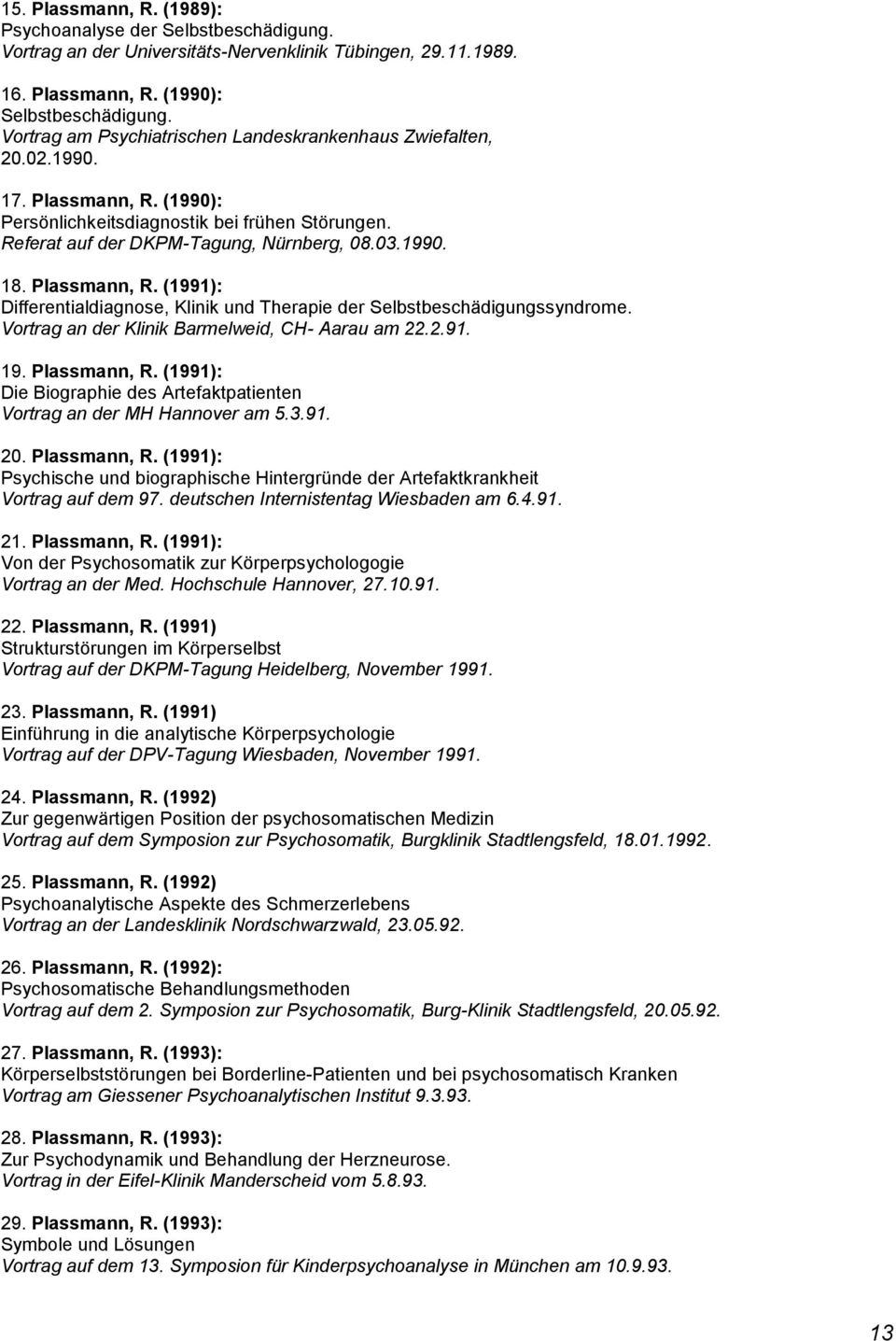 Plassmann, R. (1991): Differentialdiagnose, Klinik und Therapie der Selbstbeschädigungssyndrome. Vortrag an der Klinik Barmelweid, CH- Aarau am 22.2.91. 19. Plassmann, R.