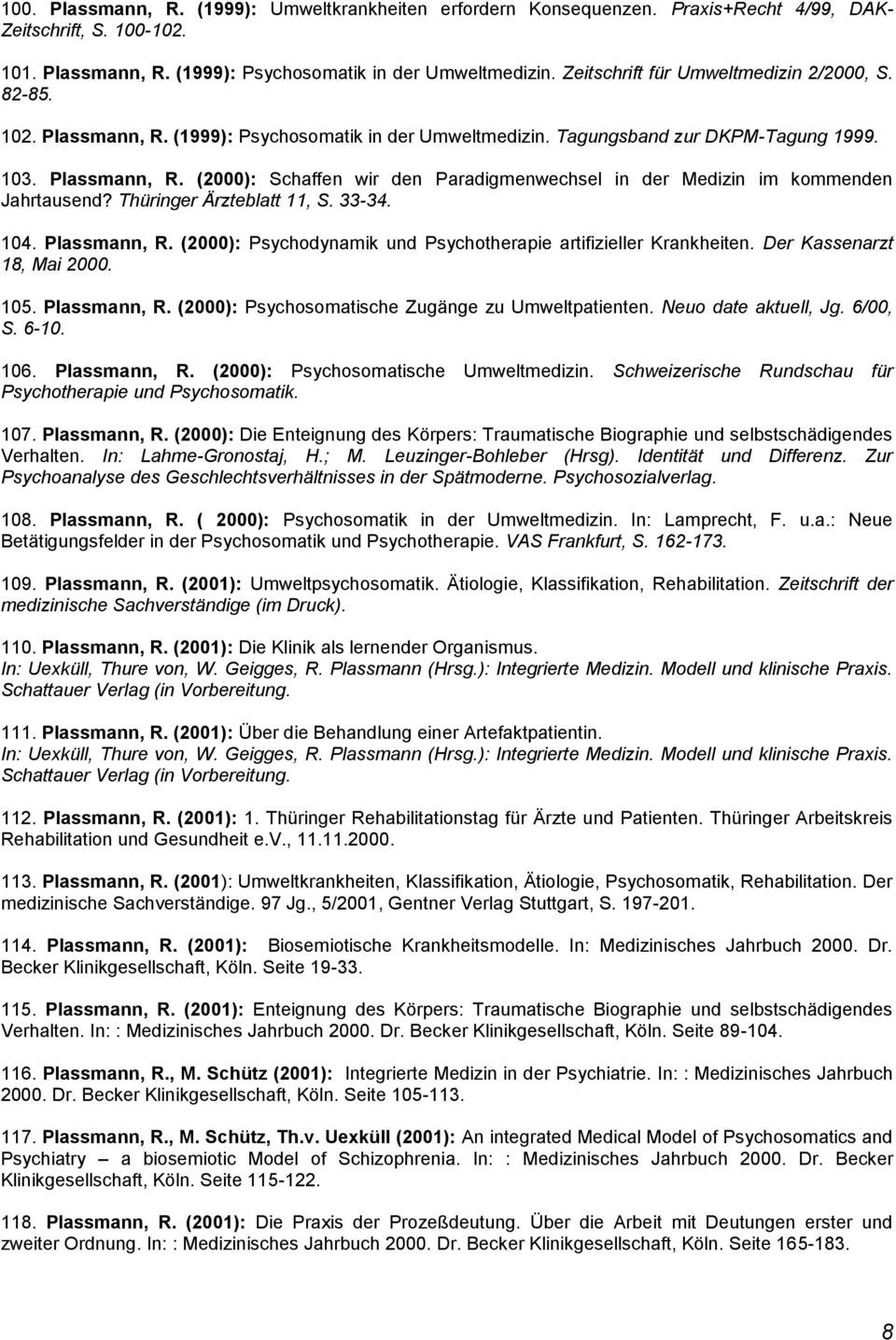 Thüringer Ärzteblatt 11, S. 33-34. 104. Plassmann, R. (2000): Psychodynamik und Psychotherapie artifizieller Krankheiten. Der Kassenarzt 18, Mai 2000. 105. Plassmann, R. (2000): Psychosomatische Zugänge zu Umweltpatienten.