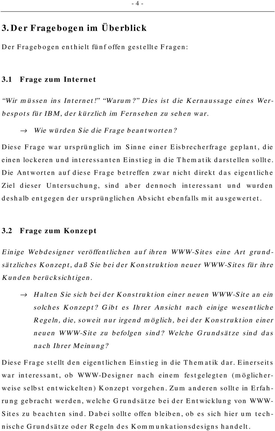 Diese Frage war ursprünglich im Sinne einer Eisbrecherfrage geplant, die einen lockeren und interessanten Einstieg in die Thematik darstellen sollte.