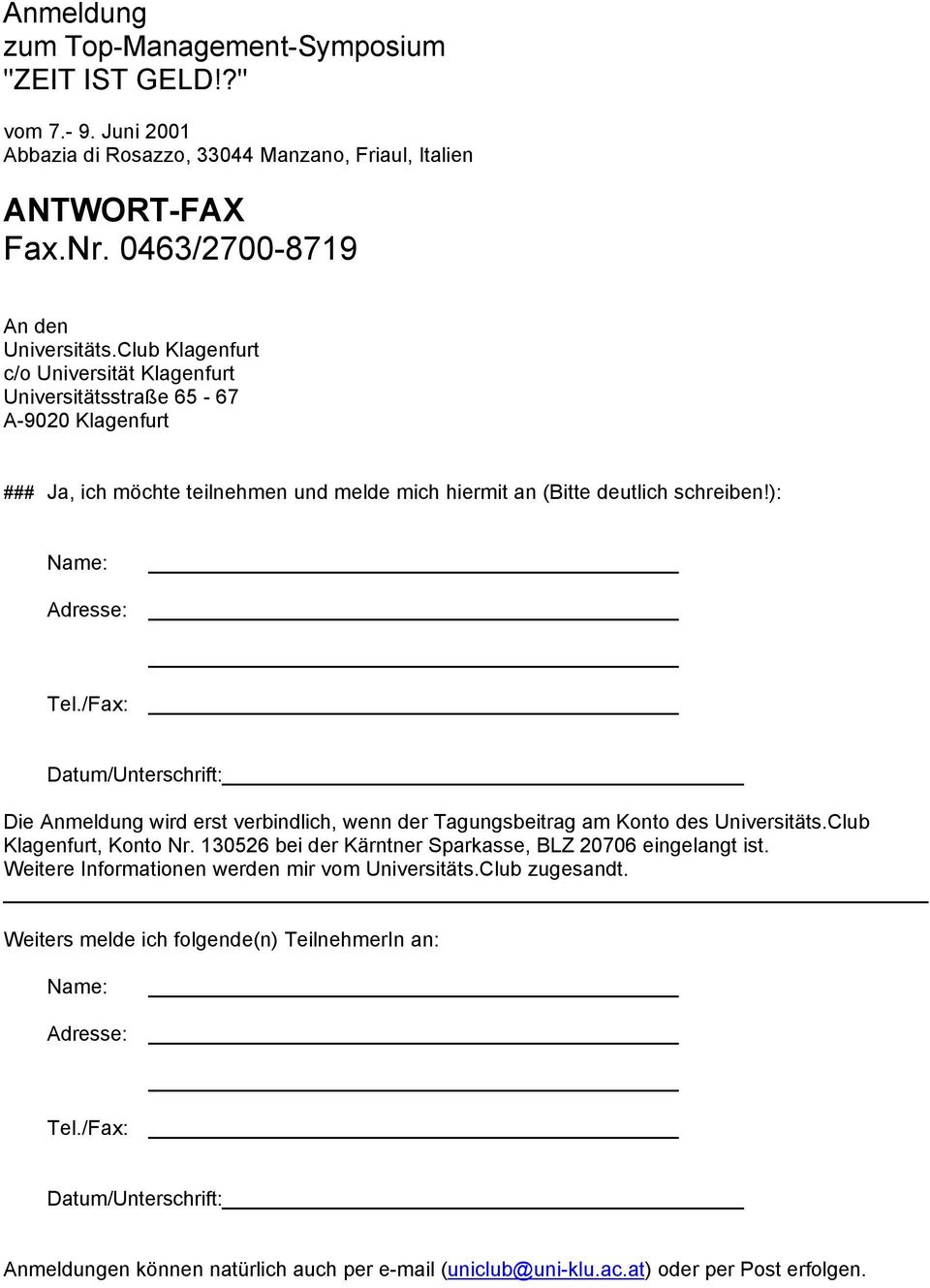 /Fax: Datum/Unterschrift: Die Anmeldung wird erst verbindlich, wenn der Tagungsbeitrag am Konto des Universitäts.Club Klagenfurt, Konto Nr. 130526 bei der Kärntner Sparkasse, BLZ 20706 eingelangt ist.