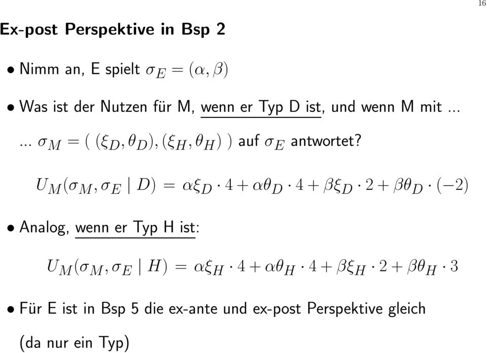 U M (σ M,σ E D) = αξ D 4 + αθ D 4 + βξ D 2 + βθ D ( 2) Analog, wenn er Typ H ist: U M (σ M,σ E H)