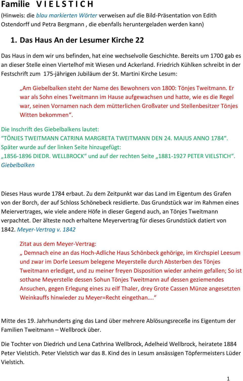 Friedrich Kühlken schreibt in der Festschrift zum 175-jährigen Jubiläum der St. Martini Kirche Lesum: Am Giebelbalken steht der Name des Bewohners von 1800: Tönjes Tweitmann.