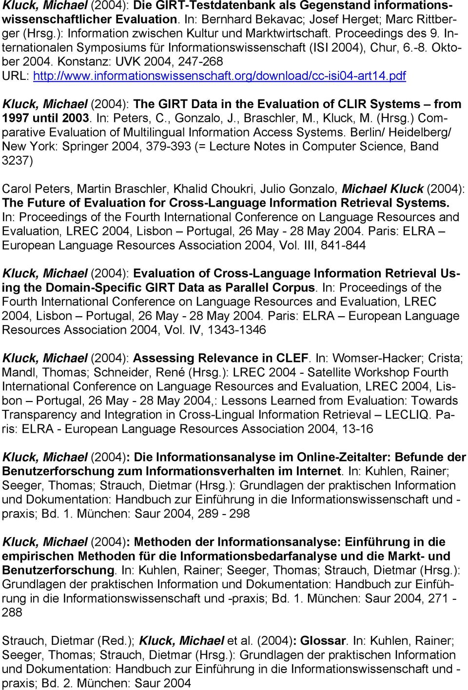 Konstanz: UVK 2004, 247-268 URL: http://www.informationswissenschaft.org/download/cc-isi04-art14.pdf Kluck, Michael (2004): The GIRT Data in the Evaluation of CLIR Systems from 1997 until 2003.