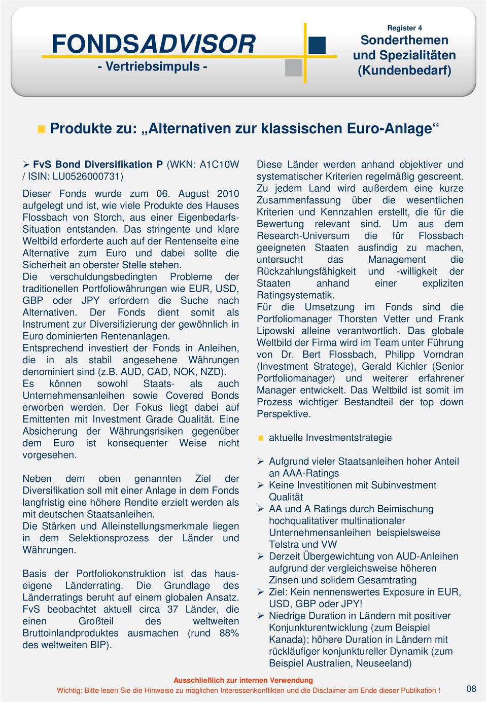 Das stringente und klare Weltbild erforderte auch auf der Rentenseite eine Alternative zum Euro und dabei sollte die Sicherheit an oberster Stelle stehen.