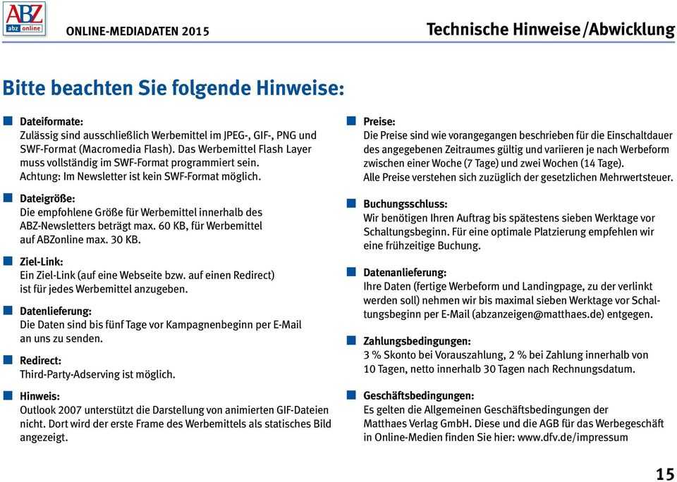 Dateigröße: Die empfohlene Größe für Werbemittel innerhalb des ABZ-News letters beträgt max. 60 KB, für Werbemittel auf ABZonline max. 30 KB. Ziel-Link: Ein Ziel-Link (auf eine Webseite bzw.